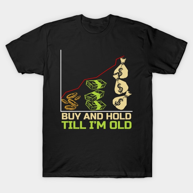 Stock Market - Buy and Hold Till I'm Old - The T-Shirt by SinBle